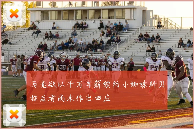 马竞欲以千万年薪续约小蜘蛛科贝称后者尚未作出回应